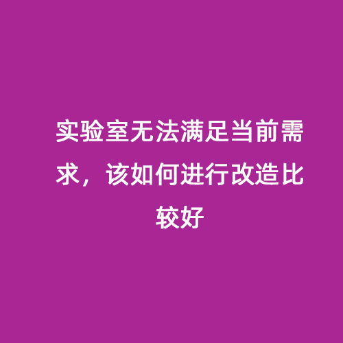 實驗室無法滿足當(dāng)前需求，該如何進行改造比較好